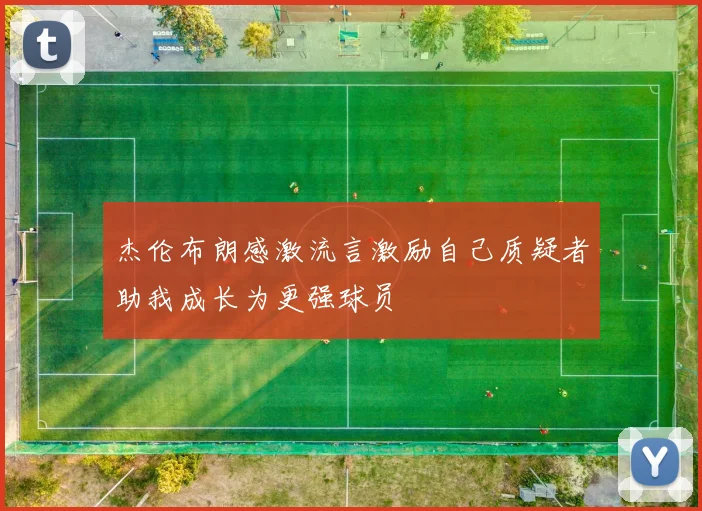 杰伦布朗感激流言激励自己质疑者助我成长为更强球员