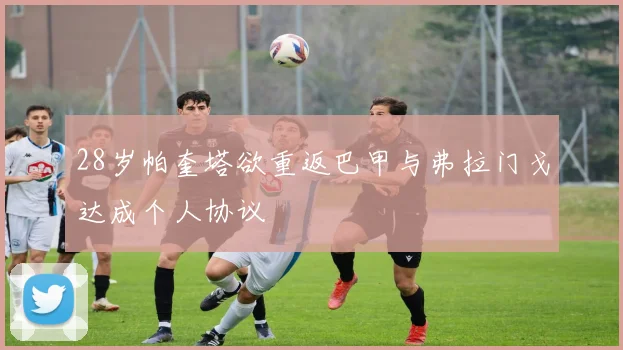 28岁帕奎塔欲重返巴甲与弗拉门戈达成个人协议